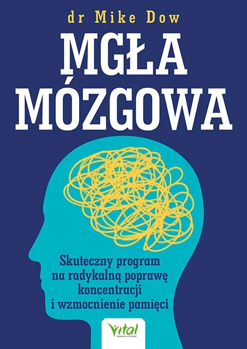 Mgła mózgowa. Skuteczny program na radykalną poprawę koncentracji i wzmocnienie pamięci, Mike Dow